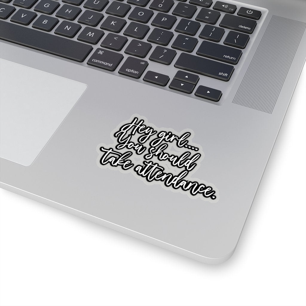 Hey Girl...You Should Take Attendance Cut Sticker | Teacher | Classroom | Back To School