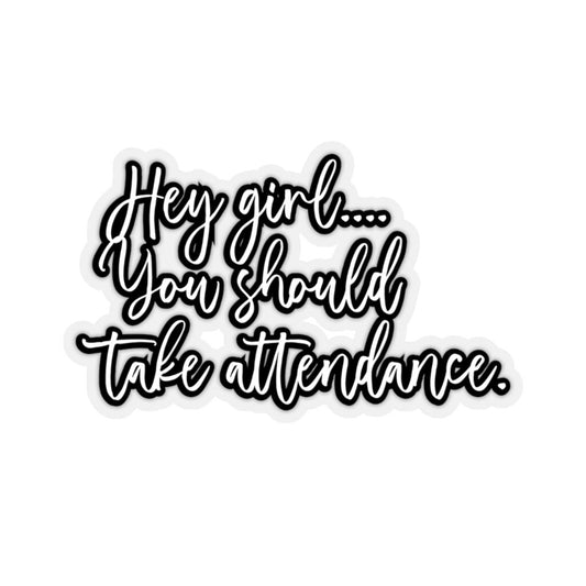Hey Girl...You Should Take Attendance Cut Sticker | Teacher | Classroom | Back To School